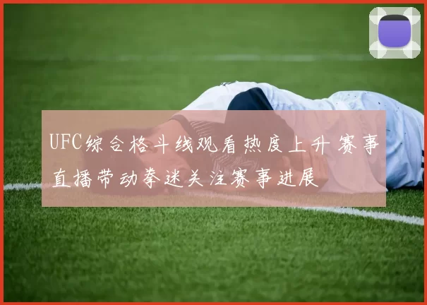 UFC综合格斗线观看热度上升 赛事直播带动拳迷关注赛事进展