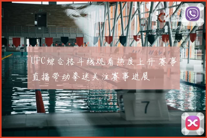 UFC综合格斗线观看热度上升 赛事直播带动拳迷关注赛事进展